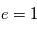 e = 1