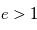 e>1