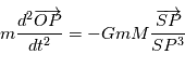 m \frac{d^2\overrightarrow{OP}}{dt^2} = -GmM \frac{\overrightarrow{S P}}{S P^3}