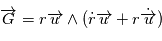 \overrightarrow{G} = r \overrightarrow{u} \wedge (\dot{r}\overrightarrow{u}} + r \dot{\overrightarrow{u}})