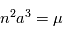 n^2 a^3 = \mu