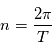n = \frac{2 \pi}{T}