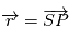 \overrightarrow{r} = \overrightarrow{SP}