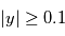 |y| \geq 0.1