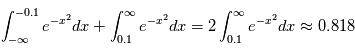 \int_{-\infty}^{-0.1} e^{-x^2}dx + \int_{0.1}^{\infty} e^{-x^2}dx = 2 \int_{0.1}^{\infty} e^{-x^2}dx \approx 0.818