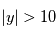|y|>10