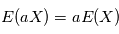 \mathbb{E}(aX) = a \mathbb{E}(X)