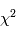 \chi^2