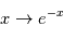 x \rightarrow e^{-x}