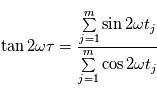 \tan 2 \omega \tau = \frac{\sum\limits_{j=1}^m \sin 2\omega t_j}{\sum\limits_{j=1}^m \cos 2\omega t_j}