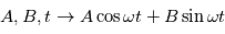 A,B, t \rightarrow A \cos \omega t + B \sin \omega t