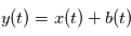 y(t) = x(t) + b(t)