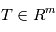 T \in \mathbb{R}^m