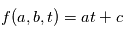 f(a,b,t) = at+c