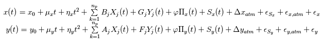 \begin{array}{ccc} x(t) = x_0 + \mu_x t + \eta_x t^2 + \sum\limits_{k=1}^{n_p} B_j X_j(t) + G_j Y_j(t) + \varphi \Pi_x(t)  + S_x(t) + \Delta x_{atm}+  \epsilon_{S_x} + \epsilon_{x,atm} + \epsilon_x\\ y(t)   = y_0 + \mu_y t + \eta_y t^2 + \sum\limits_{k=1}^{n_p}  A_j X_j(t) + F_j Y_j(t) + \varphi \Pi_y(t)  + S_y(t) + \Delta y_{atm} + \epsilon_{S_y}+ \epsilon_{y,atm} + \epsilon_y \end{array}