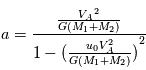 a= \frac{\frac{{V_A}^2}{G(M_1+M_2)}}{1-{{(\frac{u_0 V_A^2}{G(M_1+M_2)}})}^2}