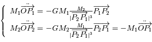 \left\{   \begin{array}{l l l}  {{M_1}\ddot{\overrightarrow{OP_1}}=-G {M_1}\frac{M_2}{|\overrightarrow{P_2P_1}|^3}\overrightarrow{P_1P_2}}\\  {{M_2}\ddot{\overrightarrow{OP_2}} = -G {M_2}\frac{M_1 }{|\overrightarrow{P_2P_1}|^3}\overrightarrow{P_2P_1}=-{{M_1}\ddot{\overrightarrow{OP_1}}\end{array}