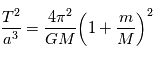 \frac{T^2}{a^3}=\frac{4\pi^2}{GM}{\left(1+\frac{m}{M}\right)}^2