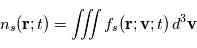 n_s(\mathbf{r};t) = \int \!\!\! \int \!\!\! \int f_s(\mathbf{r};\mathbf{v};t)\, d^3\mathbf{v}
