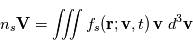 n_s \mathbf{V} = \int \!\!\! \int \!\!\! \int f_s(\mathbf{r};\mathbf{v},t)\,\mathbf{v}\;d^3\mathbf{v}