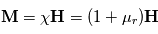 \mathbf{M}=\chi \mathbf{H}=(1+\mu_r)\mathbf{H}