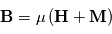 \mathbf{B} = \mu\left(\mathbf{H}+\mathbf{M}\right) 