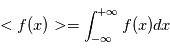 <f(x)> = \int_{-\infty}^{+\infty}f(x)dx