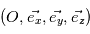 (O,\vec{e_x},\vec{e_y},\vec{e_z})