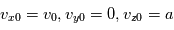 v_{x0}=v_0, v_{y0} = 0, v_{z0}=a