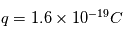 q = 1.6\times 10^{-19} C