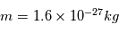 m=1.6\times 10^{-27} kg