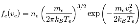 f_e(v_e) = n_e \left( \frac{m_e}{2 \pi k_B T_e} \right)^{3/2} \exp \left( - \frac{m_e v_e^2}{2 k_B T_e} \right)