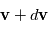 \mathbf v + d \mathbf v
