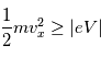\frac{1}{2} m v_x^2 \ge |e V|