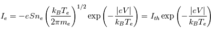 I_e = -e S n_e \left( \frac{k_B T_e}{2 \pi m_e} \right)^{1/2} \exp \left( - \frac{|eV|}{k_B T_e} \right) = I_{th}\exp \left( - \frac{|eV|}{k_B T_e} \right)