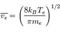 \overline{v_e} = \left( \frac{8 k_B T_e}{\pi m_e} \right)^{1/2}