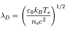\lambda_D = \left( \frac{\varepsilon_0 k_B T_e}{n_e e^2} \right)^{1/2}