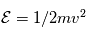 \mathcal{E}=1/2mv^2