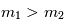m_1 >m_2
