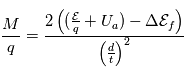 \frac{M}{q} = \frac{2\left((\frac{\mathcal{E}}{q}+U_a)-\Delta\mathcal{E}_f\right)}{\left(\frac{d}{t}\right)^2}