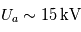 U_a\sim 15\,\mathrm{kV}