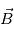 \vec{B}