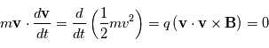 m\mathbf{v}\cdot\frac{d\mathbf{v}}{dt} = \frac{d}{dt}\left(\frac{1}{2}mv^2\right) = q\left(\mathbf{v}\cdot\mathbf{v}\times\mathbf{B}\right)=0