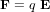 \bold F = q \ \bold E