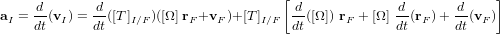 \bold{a}_I = \frac{d}{dt}(\bold{v}_I) = \frac{d}{dt}([T]_{I/F}) ([\Omega] \ \bold{r}_F + \bold{v}_F) + [T]_{I/F} \left[ \frac{d}{dt}([\Omega]) \ \bold{r}_F + [\Omega] \ \frac{d}{dt}(\bold{r}_F) + \frac{d}{dt}(\bold{v}_F)\right]