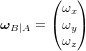 \boldsymbol\omega_{B|A} = \begin{pmatrix} \omega_x \\ \omega_y \\ \omega_z \end{pmatrix}