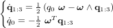 \begin{cases} \dot{\bold q}_{1:3} = \frac{1}{2} \left(q_0 \ \boldsymbol\omega - \boldsymbol\omega \wedge \bold q_{1:3} \right) \\ \dot{q}_0 = -\frac{1}{2} \ \boldsymbol\omega^T \bold{q}_{1:3} \end{cases} 