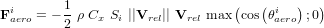 \bold F_{aero}^i = -\frac{1}{2} \ \rho \ C_x \ S_i \ ||\bold V_{rel}|| \ \bold V_{rel} \ \textup{max} \left( \textup{cos} \left( \theta_{aero}^i \right) ; 0 \right)