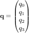 \bold q = \begin{pmatrix} q_0 \\ q_1 \\ q_2 \\ q_3 \end{pmatrix}