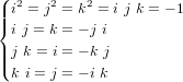 \begin{cases} i^2 = j^2 = k^2 = i \ j \ k = -1 \\ i \ j = k = -j \ i \\ j \ k = i = -k \ j \\ k \ i = j = -i \ k \end{cases}